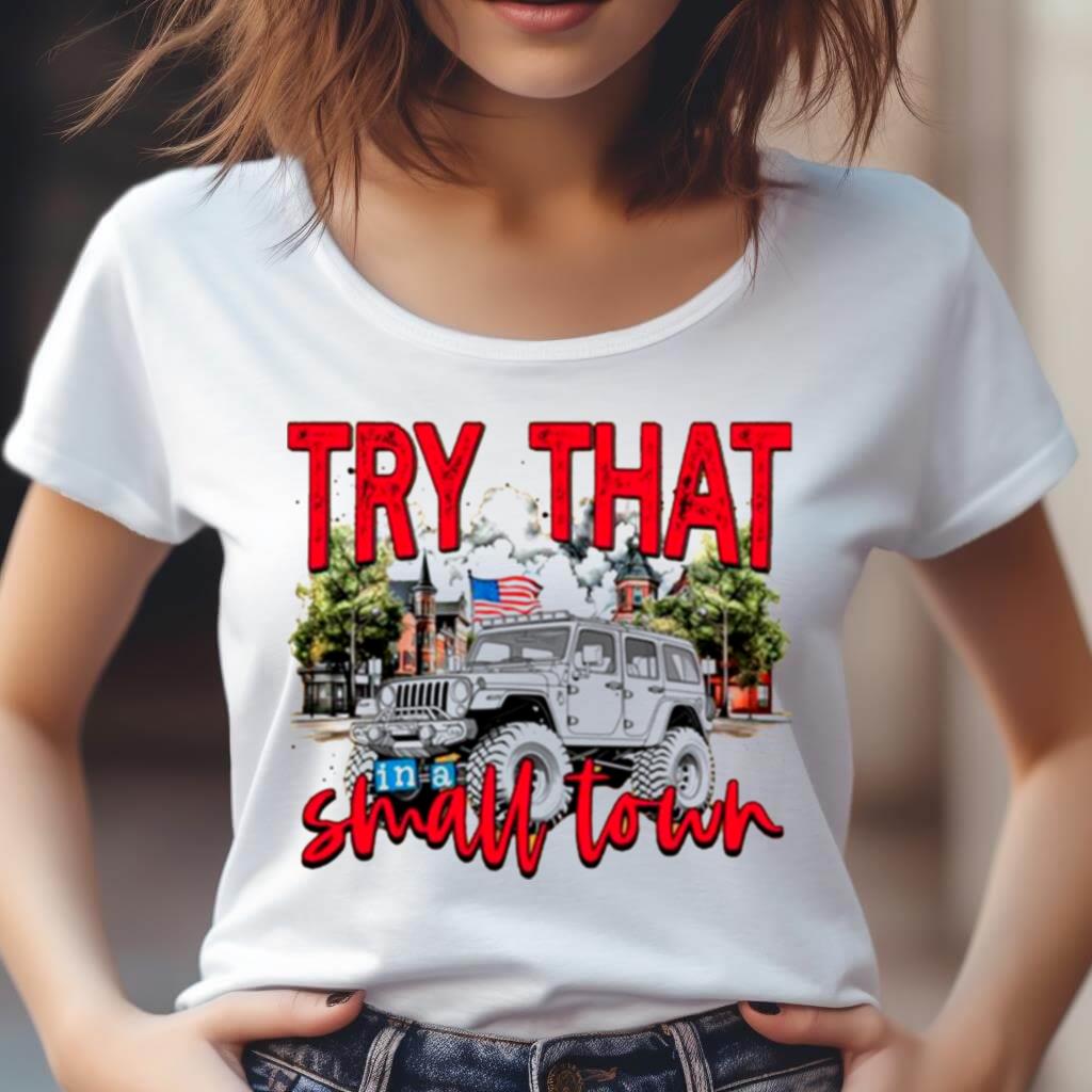 Try That In A Small Town Unisex T Shirt