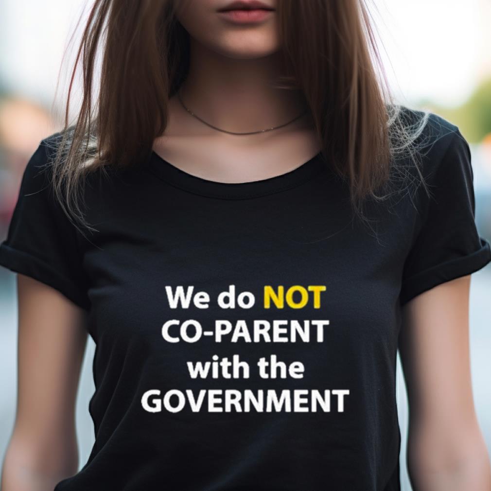 We Do Not Co Parent With The Government 2023 T Shirt We Do Not Co Parent With The Government 2023 T Shirt