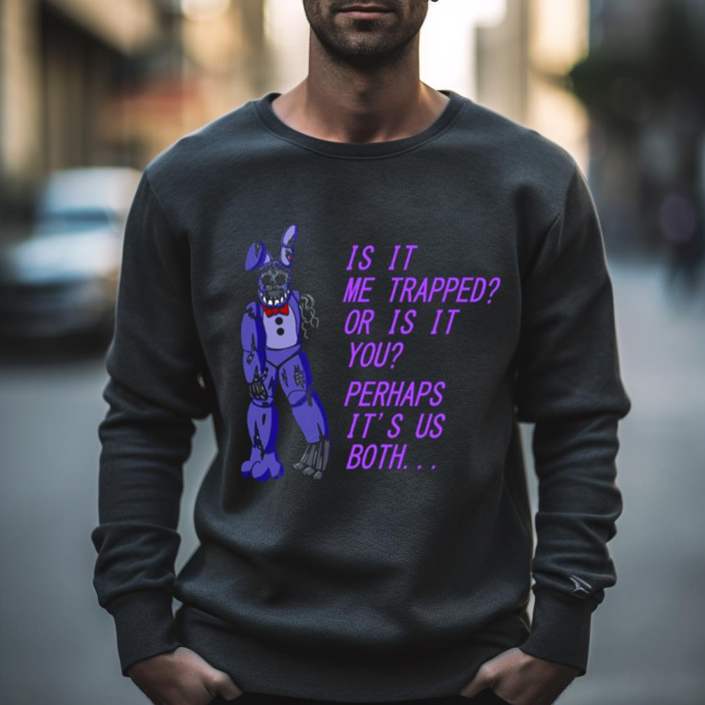 Withered Bonnie Fnaf Is It Me Trapped Or Is It You Shirt