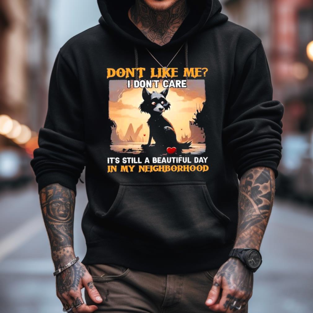 Wolf Don'T Like Me I Don'T Care It'S Still A Beautiful Day In My Neighborhood Shirt Wolf Don'T Like Me I Don'T Care It'S Still A Beautiful Day In My Neighborhood Shirt
