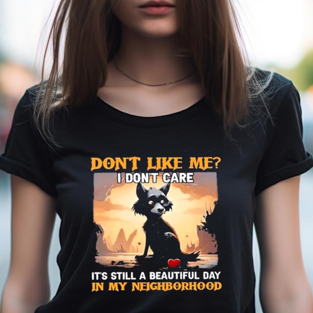 Wolf Don'T Like Me I Don'T Care It'S Still A Beautiful Day In My Neighborhood Shirt Wolf Don'T Like Me I Don'T Care It'S Still A Beautiful Day In My Neighborhood Shirt