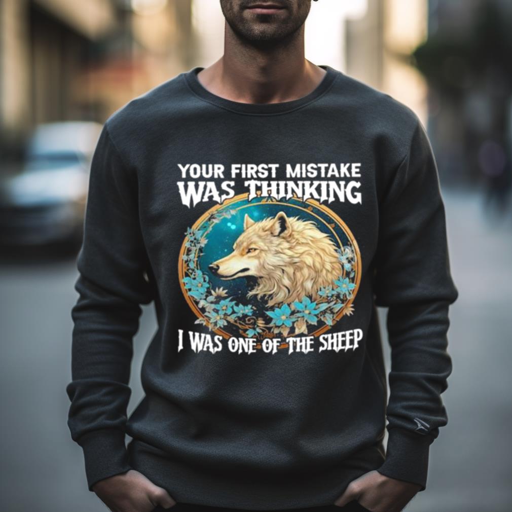 Wolf Your First Mistake Was Thinking I Was One Of The Sheep Shirt