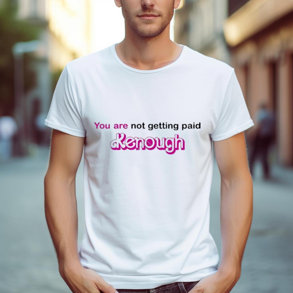 You Are Not Getting Paid Kenough Shirt