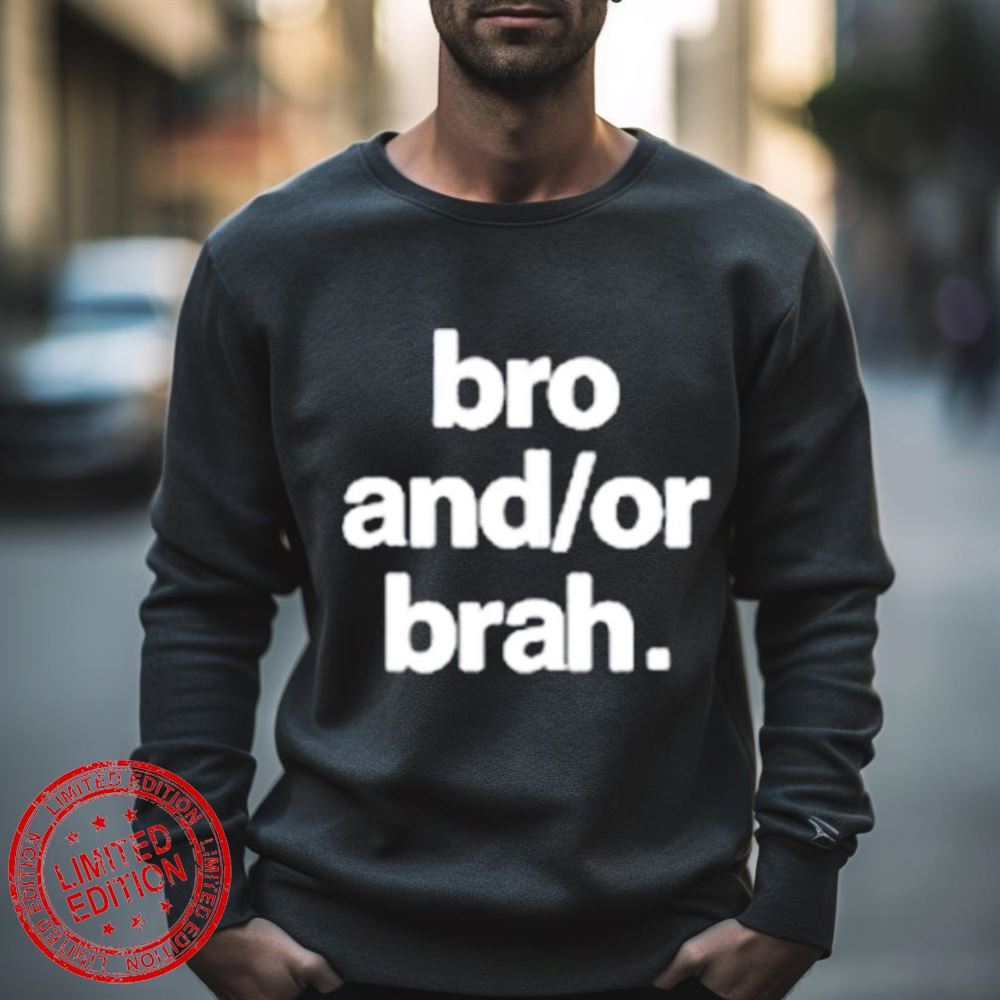Bro And Or Brah Shirt