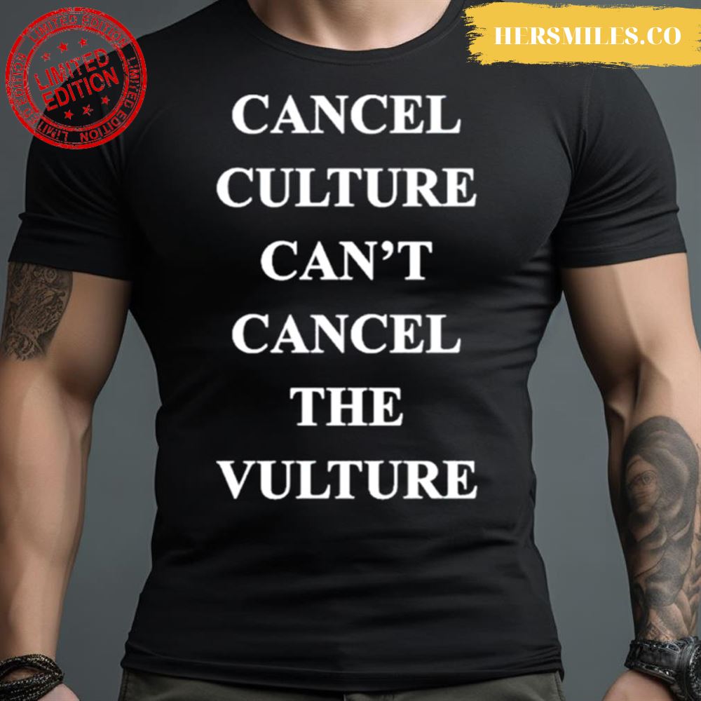 Cancel Culture Can’T Cancel The Vulture Shirt