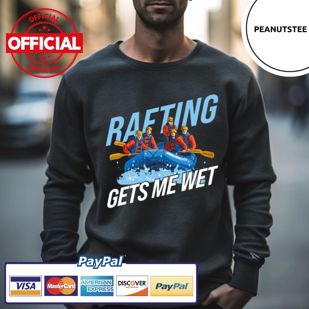 Gets Me Wet Rafting Shirt