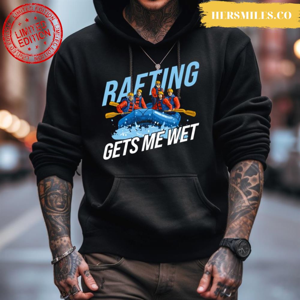 Gets Me Wet Rafting Shirt Gets Me Wet Rafting Shirt