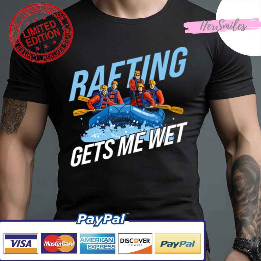 Gets Me Wet Rafting Shirt