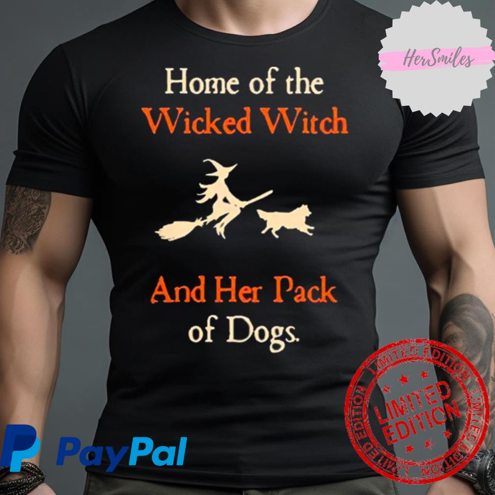 Home Of The Wicked Witch And Her Pack Of Dog Funny Halloween Shirt