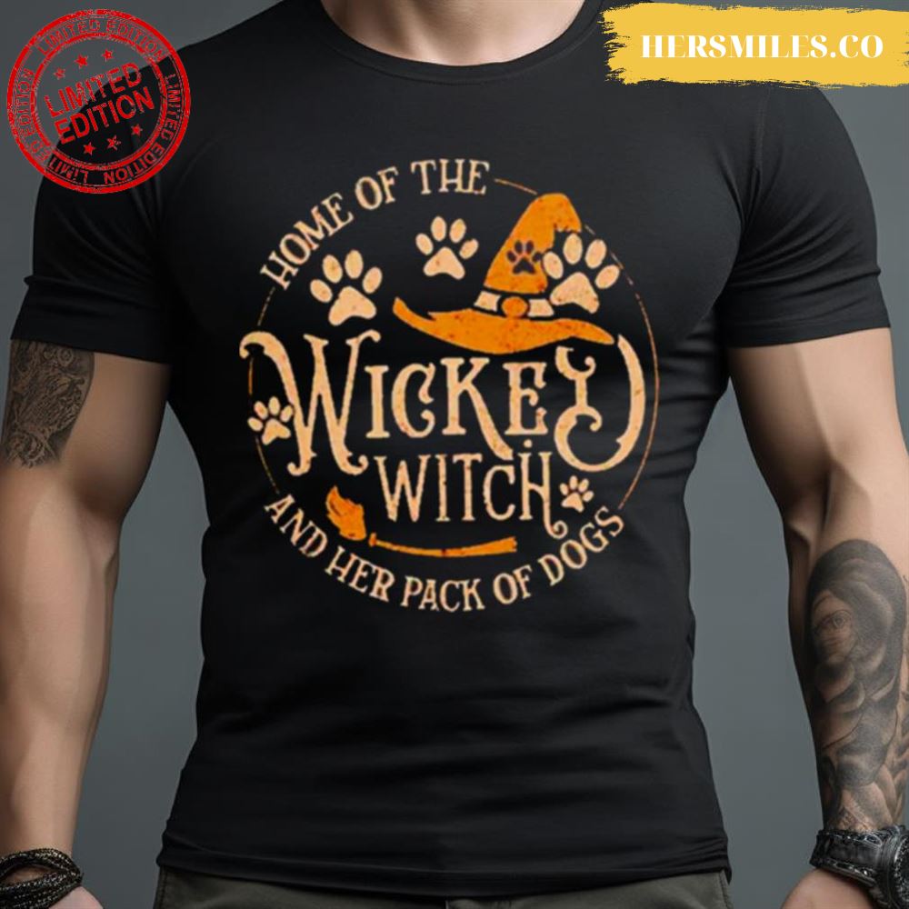 Home Of The Wicked Witch And Her Pack Of Dog Shirt