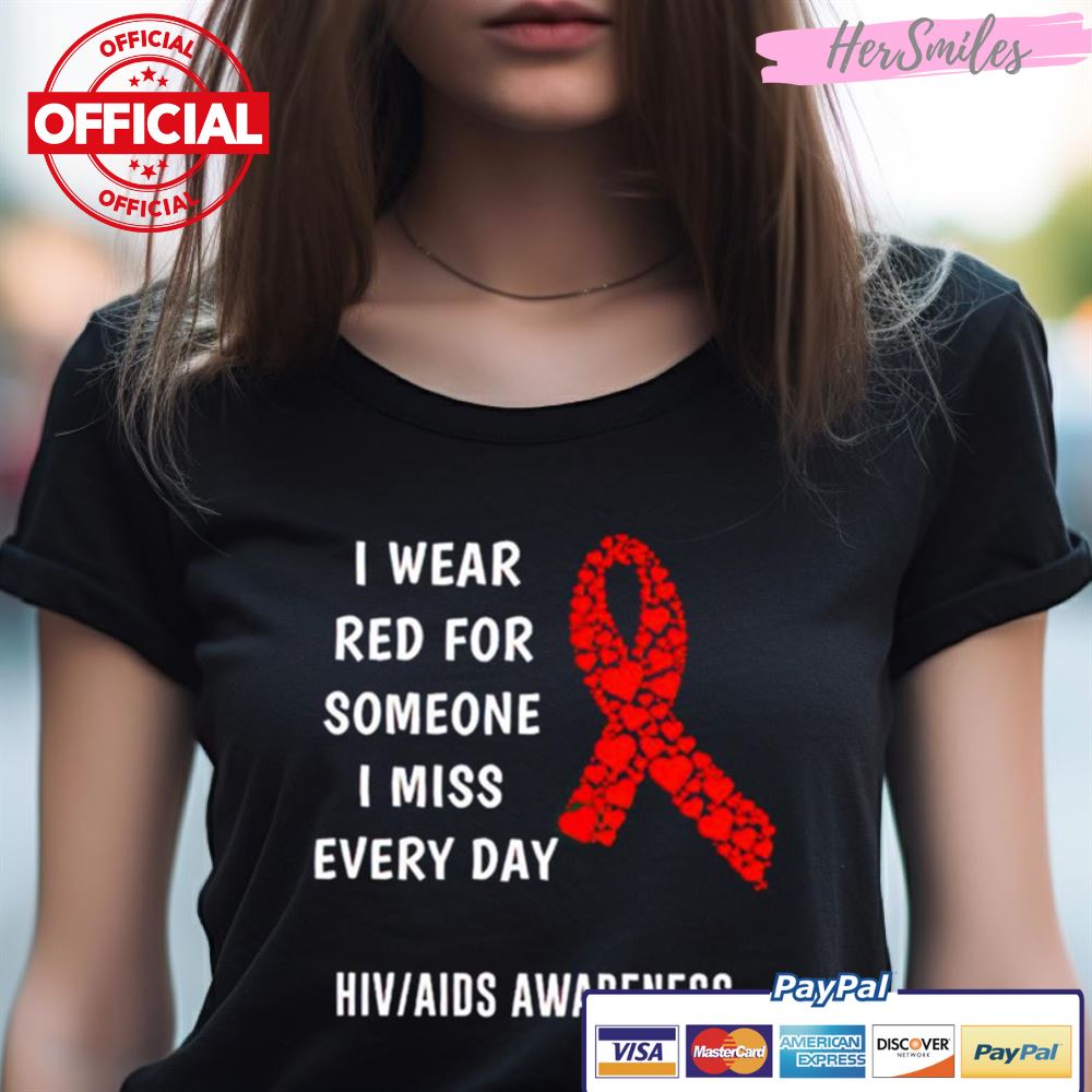 I Wear Red For Someone I Miss Everyday Hiv Aids Awareness Shirt I Wear Red For Someone I Miss Everyday Hiv Aids Awareness Shirt