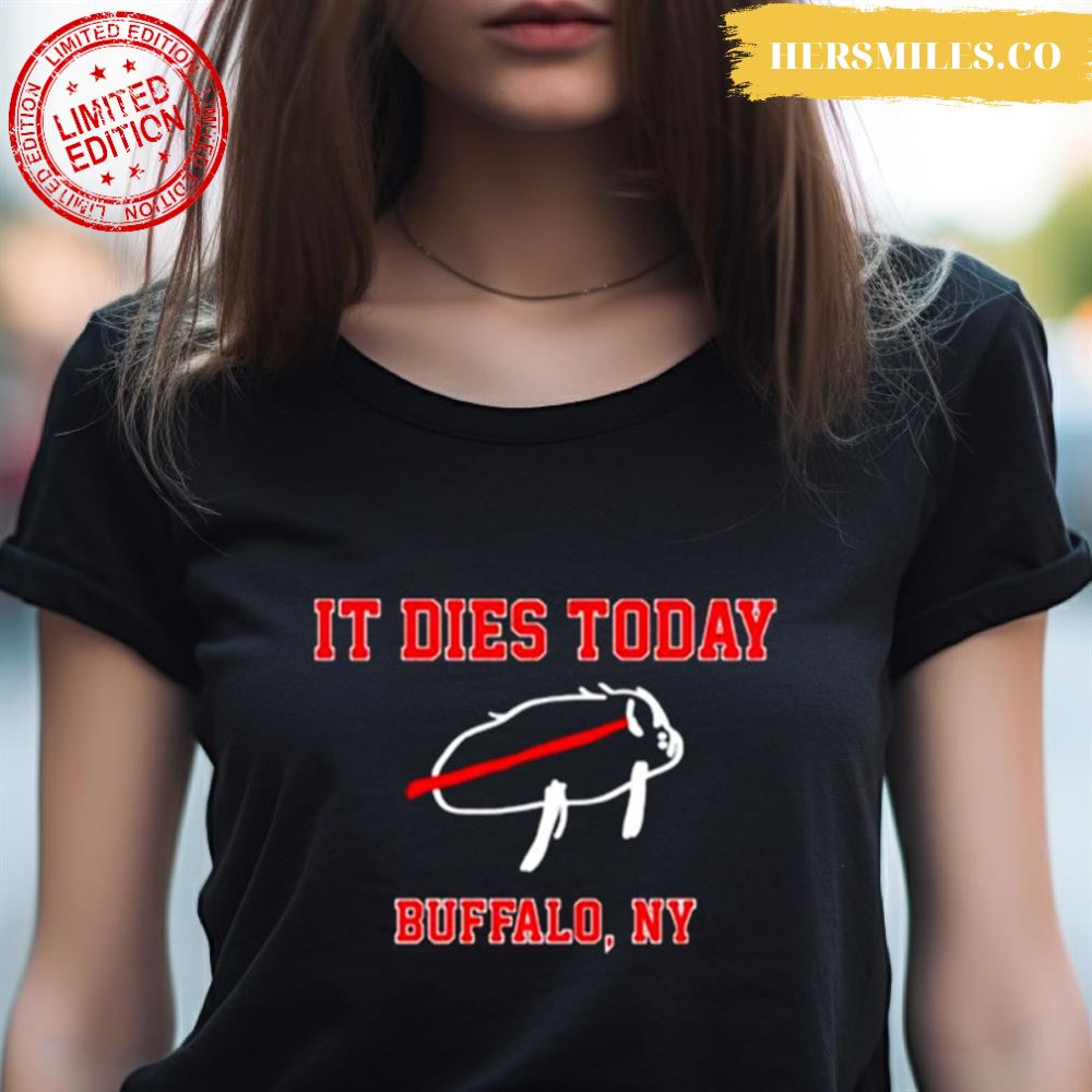 It Dies Today Buffalo Ny Shirt It Dies Today Buffalo Ny Shirt