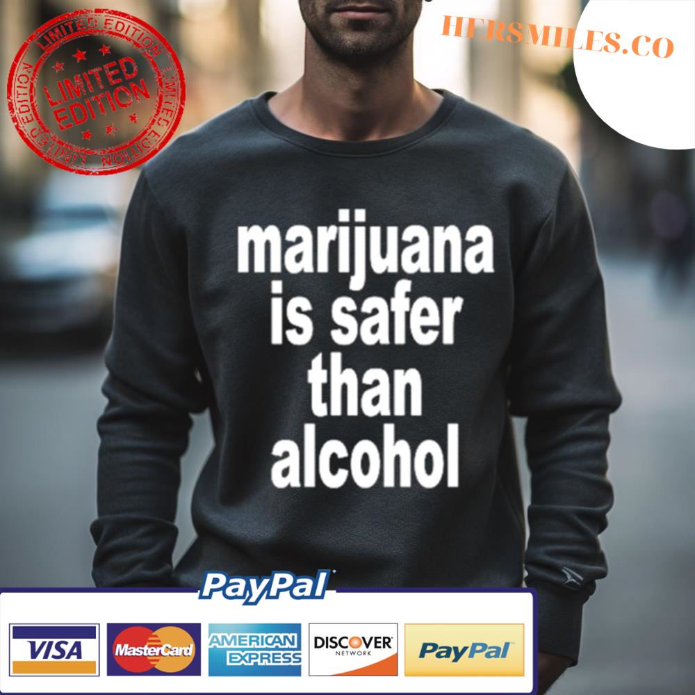 Marijuana Is Safer Than Alcohol Shirt