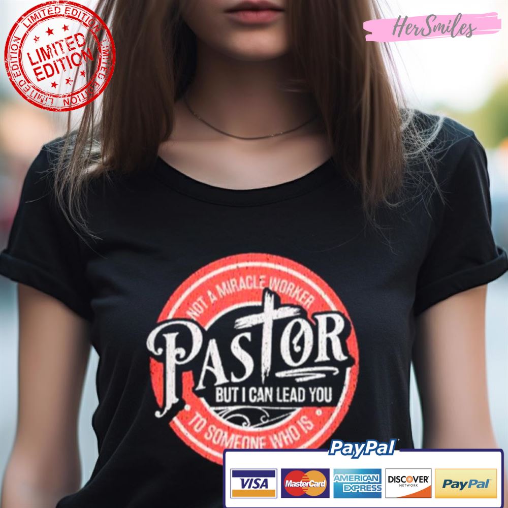 Not A Miracle Worker Pastor But I Can Lead You Shirt Not A Miracle Worker Pastor But I Can Lead You Shirt