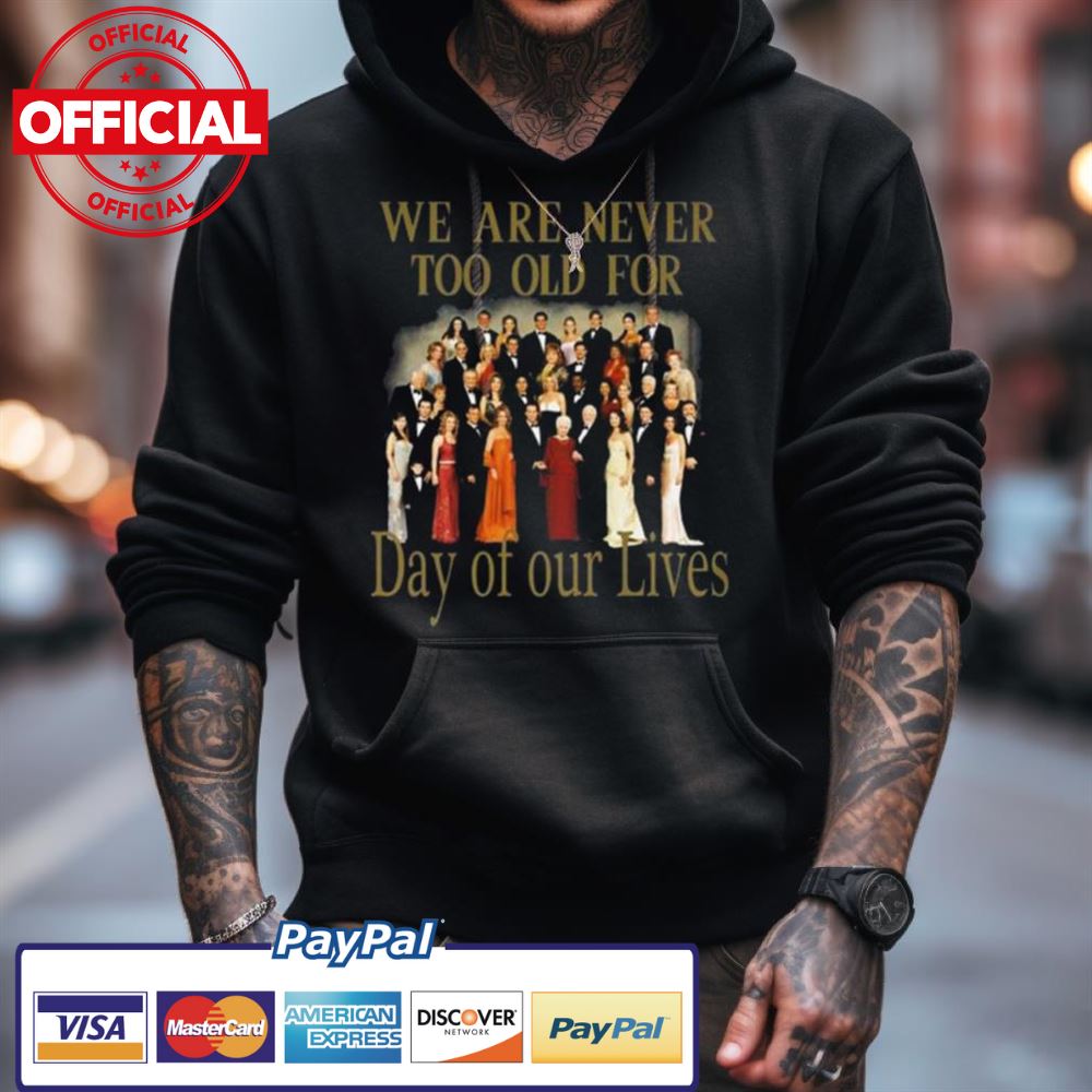 Original We Are Never Too Old For Day Of Our Lives Shirt Original We Are Never Too Old For Day Of Our Lives Shirt