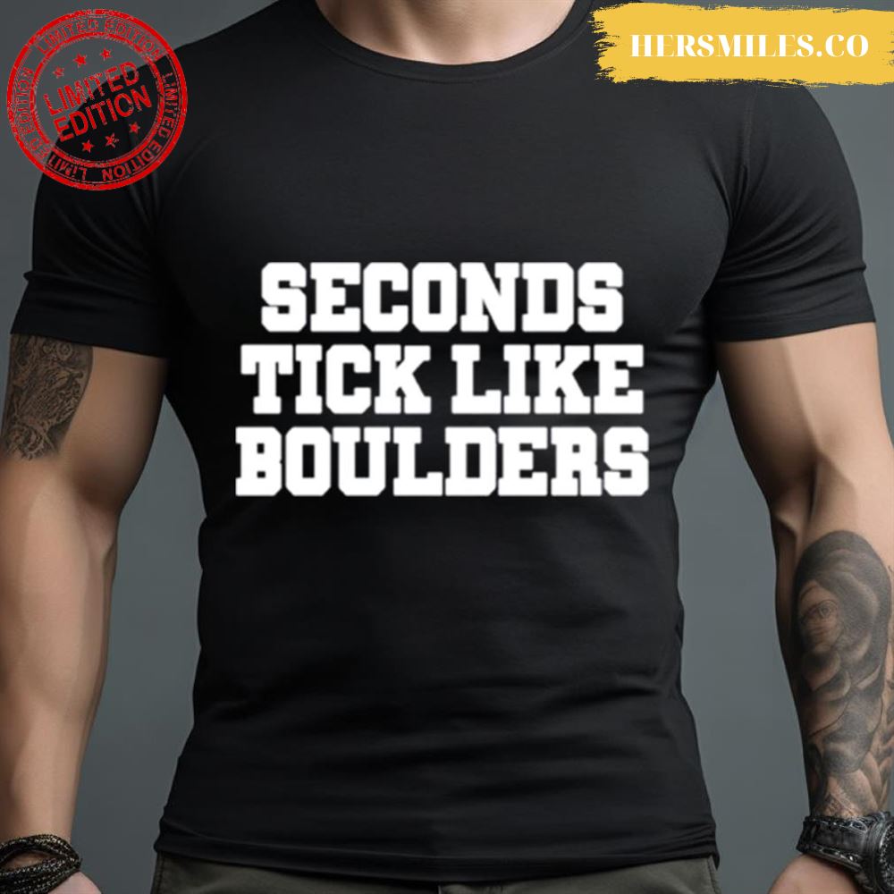 Seconds Tick Like Boulders Shirt