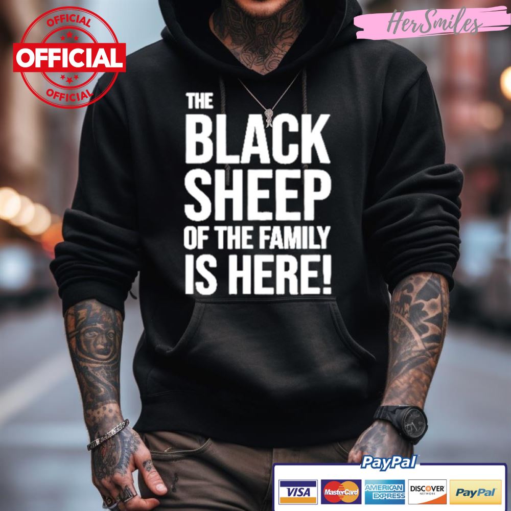 The Black Sheep Of The Family Is Here Shirt The Black Sheep Of The Family Is Here Shirt