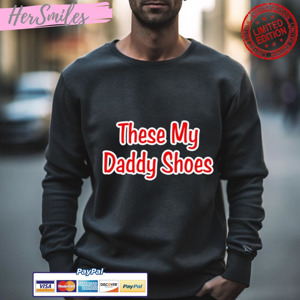 These My Daddy Shoes Shirt