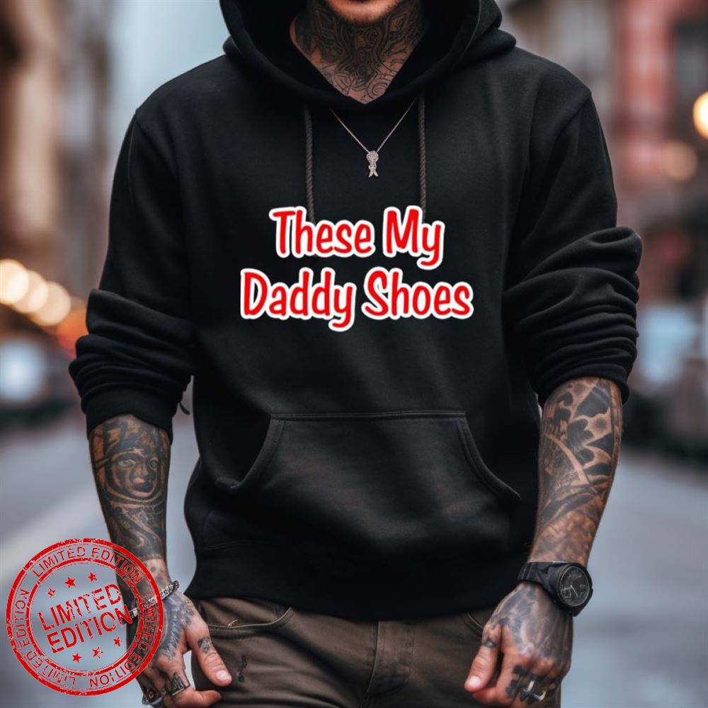 These My Daddy Shoes Shirt These My Daddy Shoes Shirt