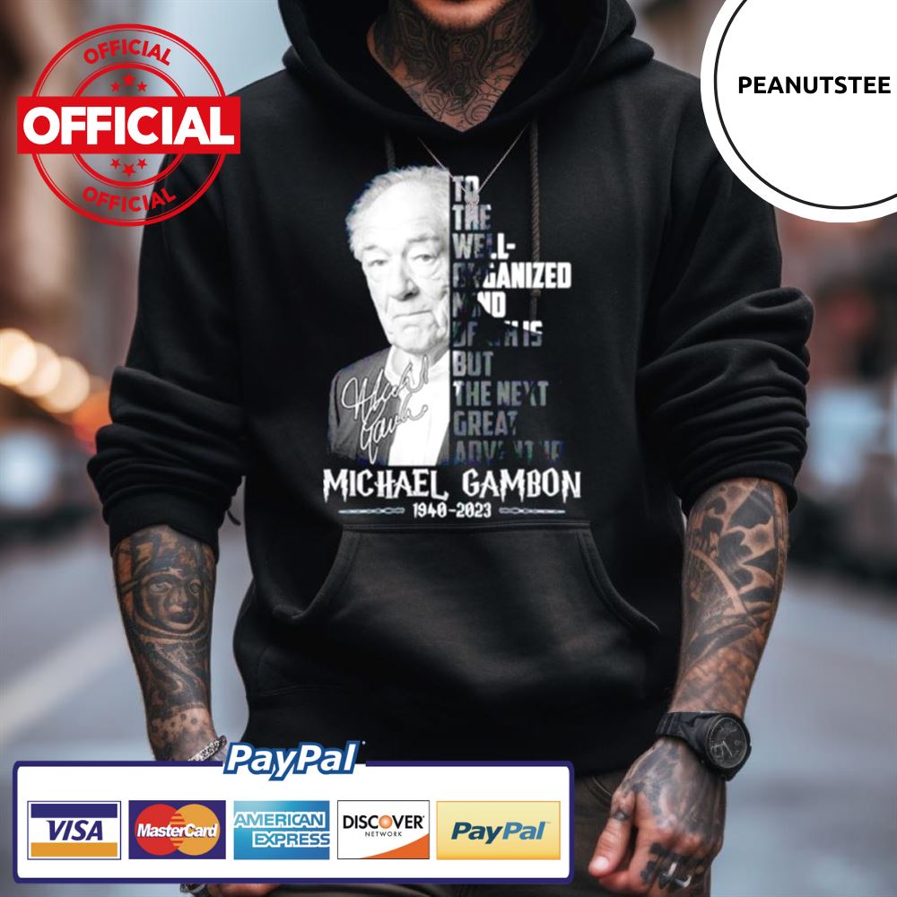 To The Well Organized Mind, Death Is But The Next Great Adventure Michael Gambon Shirt To The Well Organized Mind, Death Is But The Next Great Adventure Michael Gambon Shirt