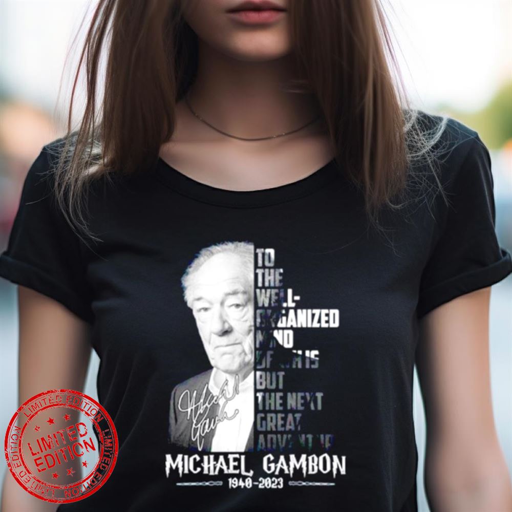 To The Well Organized Mind, Death Is But The Next Great Adventure Michael Gambon Shirt To The Well Organized Mind, Death Is But The Next Great Adventure Michael Gambon Shirt