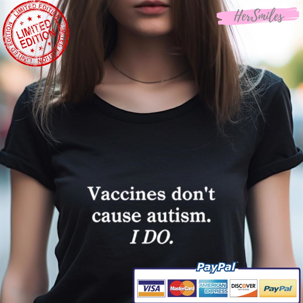 Vaccines Don'T Cause Autism I Do Shirt Vaccines Don'T Cause Autism I Do Shirt