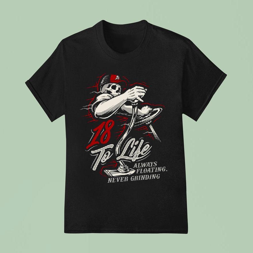 18 To Life Always Floating Never Grinding Shirt