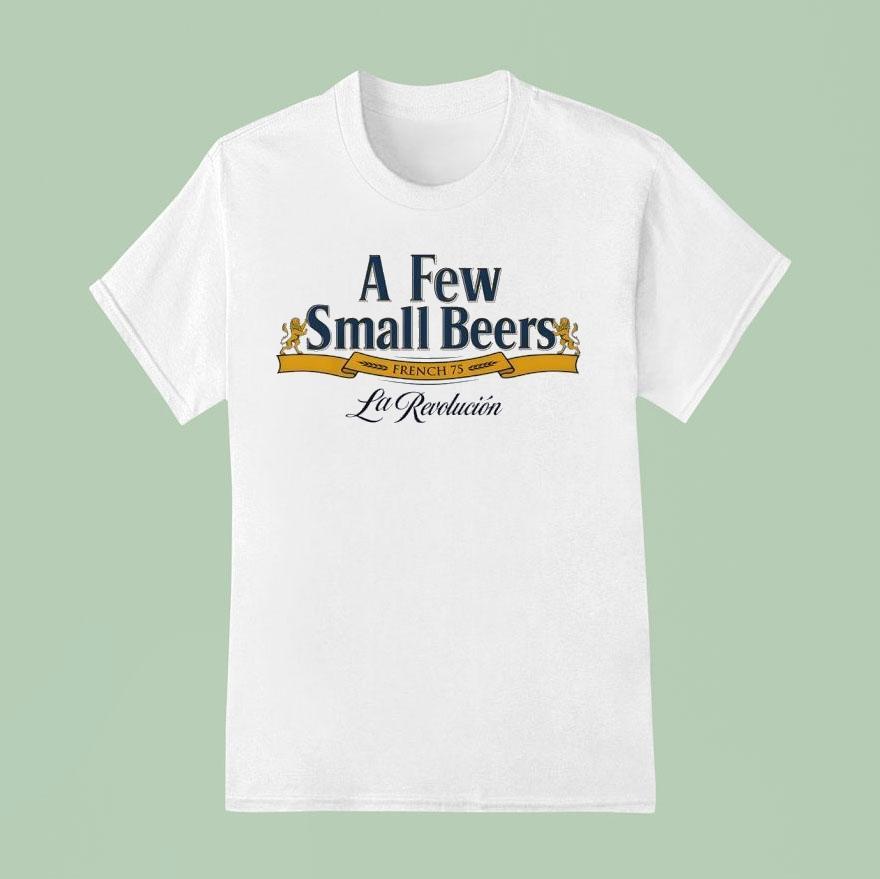 A Few Small Beers French 75 La Revolucion Shirt