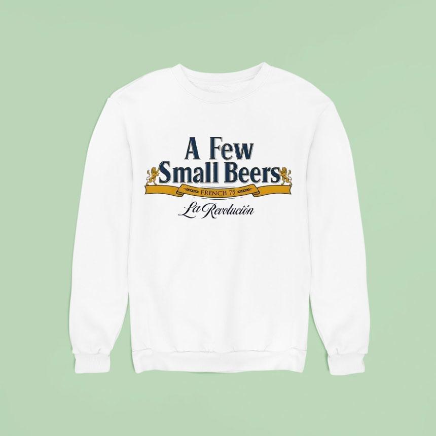 A Few Small Beers French 75 La Revolucion Shirt A Few Small Beers French 75 La Revolucion Shirt