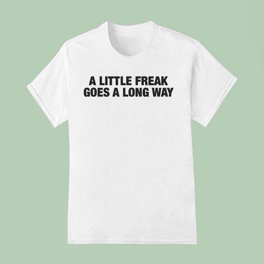 A Little Freak Goes A Long Way Shirt