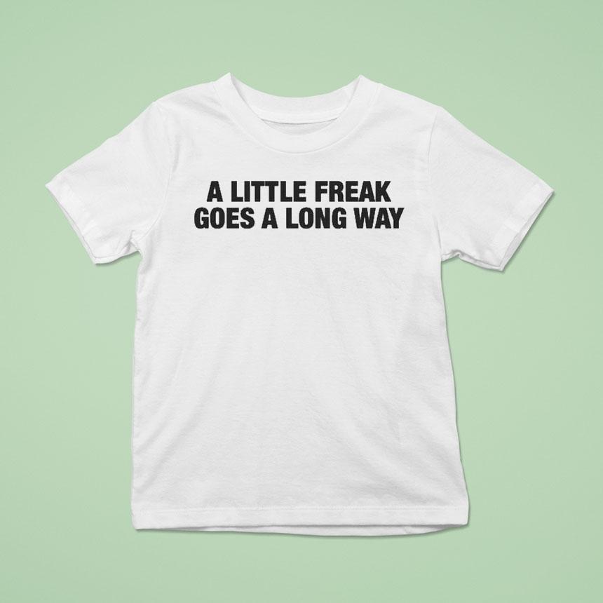 A Little Freak Goes A Long Way Shirt