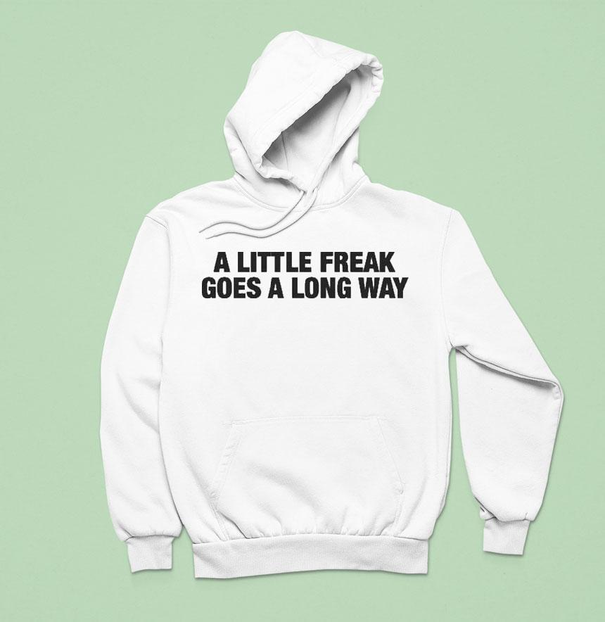 A Little Freak Goes A Long Way Shirt A Little Freak Goes A Long Way Shirt
