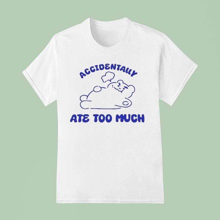 Accidentally Ate Too Much Bear Shirt