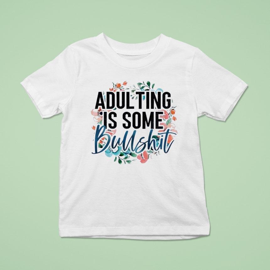 Adulting Is Some Bullshit Flower Shirt