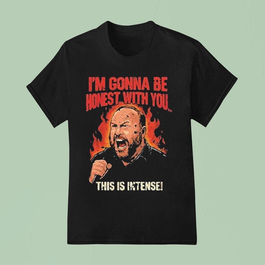 Alex Jones I’m Gonna Be Honest With You This Is Intense Shirt