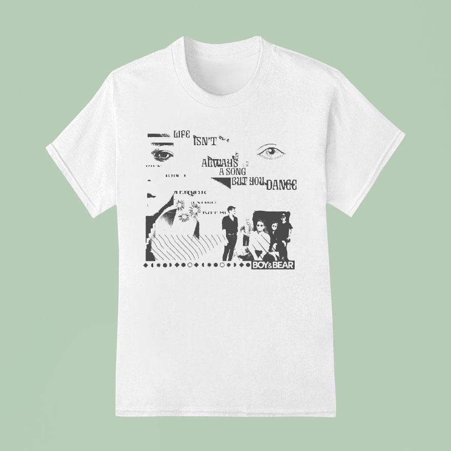 Boy Bear Life Isn’t Always A Song But You Dance Eyes Shirt