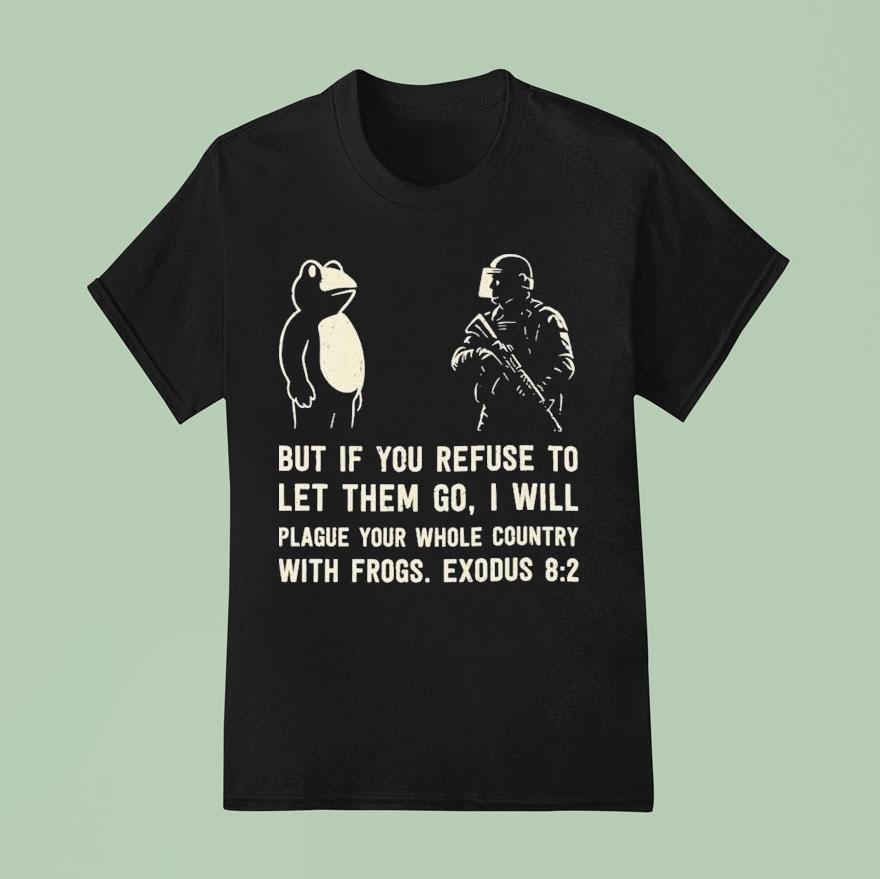 But If You Refuse To Let Them Go I Will Plague Your Whole Country With Frogs Exodus Frog Portland Shirt
