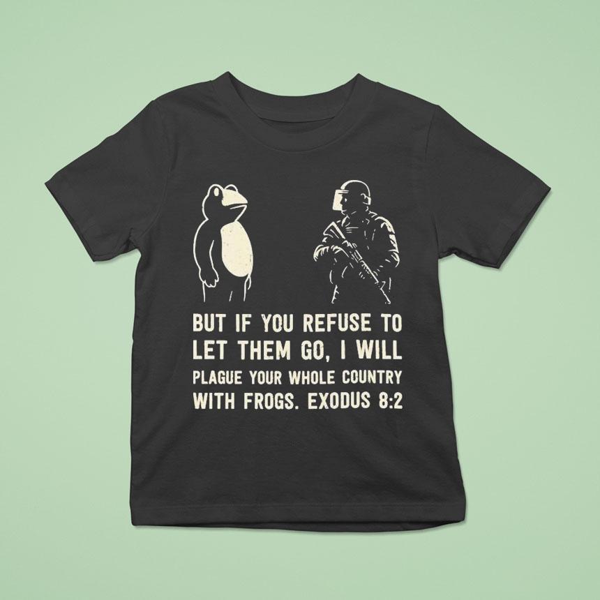 But If You Refuse To Let Them Go I Will Plague Your Whole Country With Frogs Exodus Frog Portland Shirt