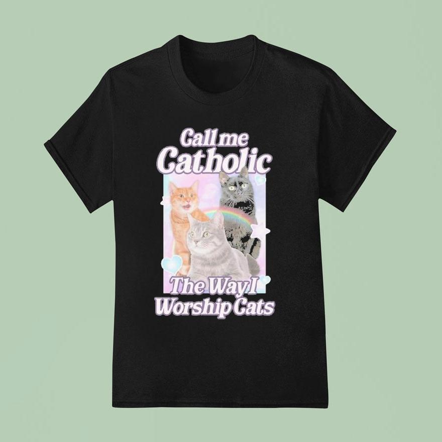 Call Me Catholic The Way I Worship Cats Shirt