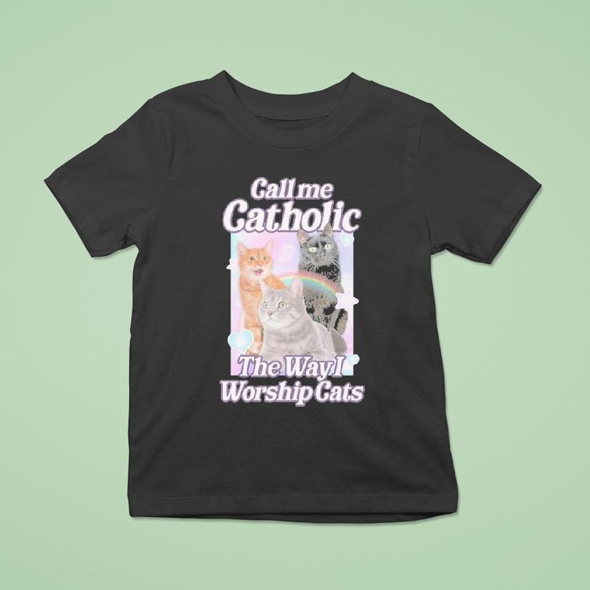 Call Me Catholic The Way I Worship Cats Shirt