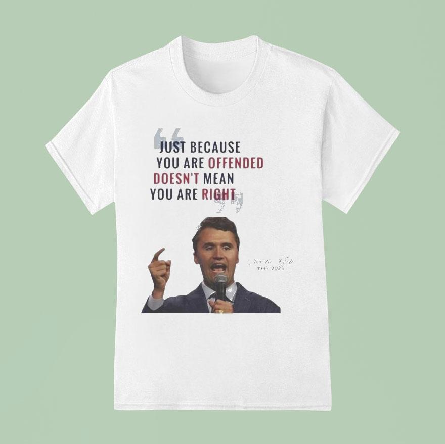 Charlie Kirk Just Because You Are Offended Doesn’t Mean You Are Right 1993 2025 Quote A True Patriot Shirt