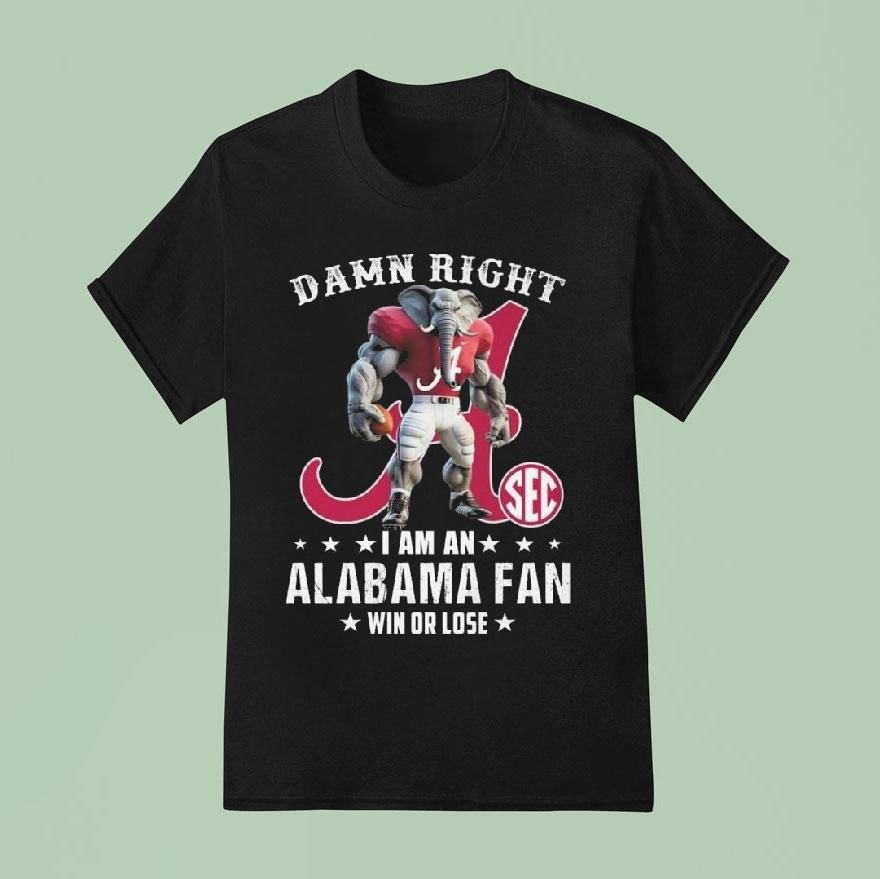 Damn Right I Am A Alabama Crimson Tide Fan Win Or Lose Mascot 2025 Shirt