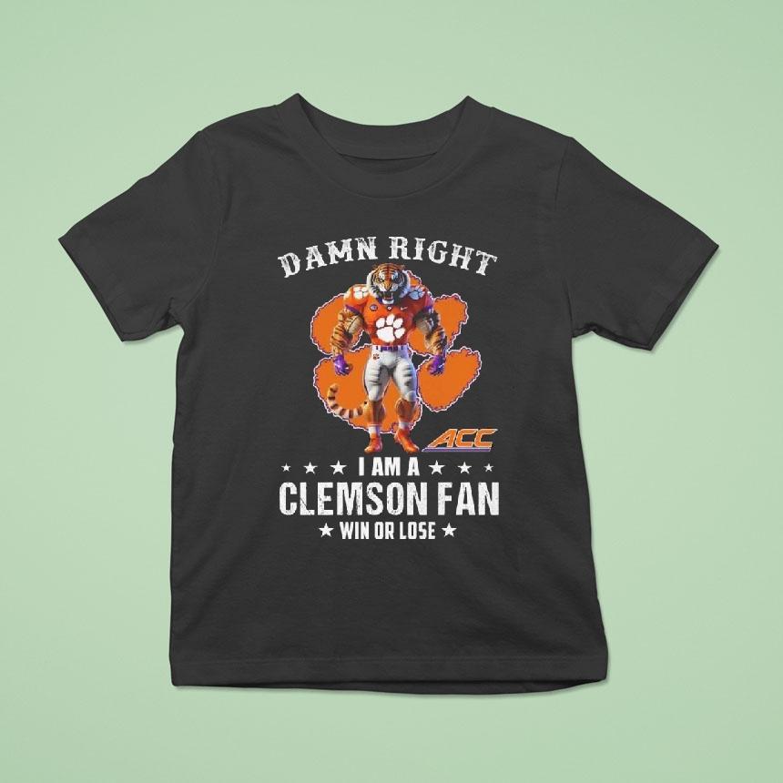 Damn Right I Am A Clemson Tigers Acc Fan Win Or Lose Mascot 2025 Shirt