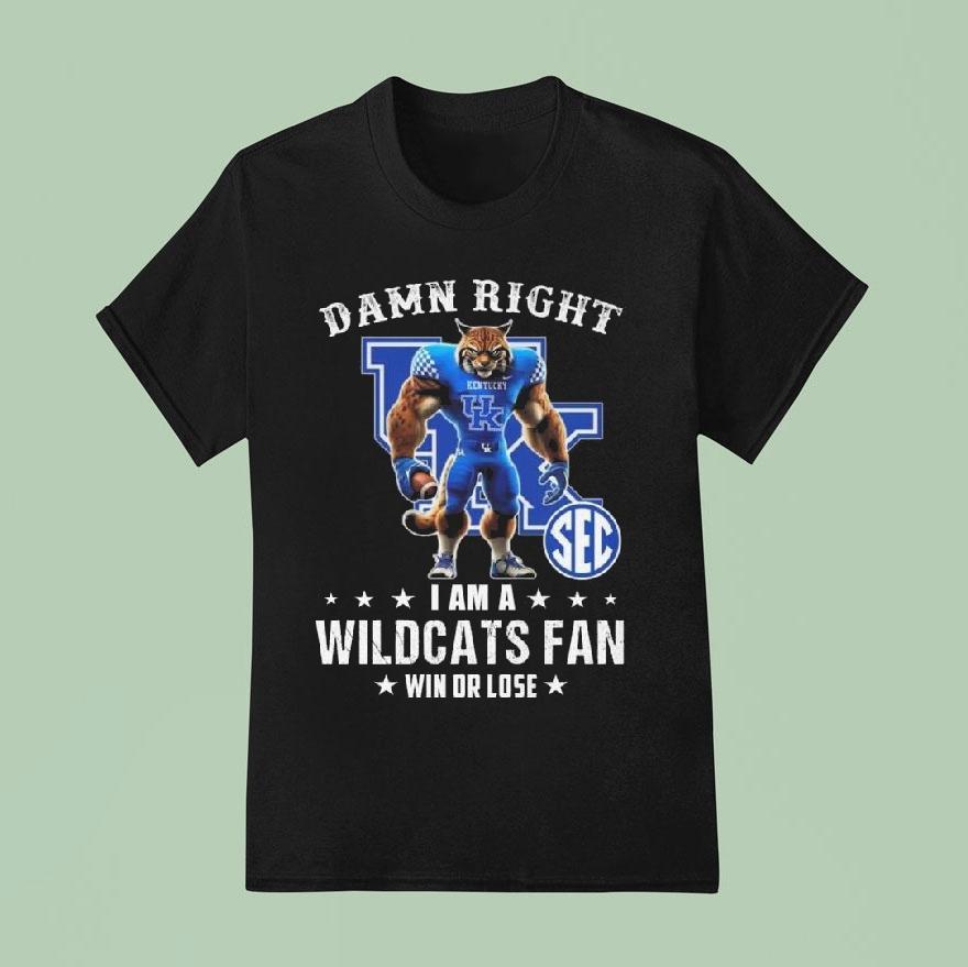 Damn Right I Am A Kentucky Wildcats Fan Win Or Lose Mascot 2025 Shirt