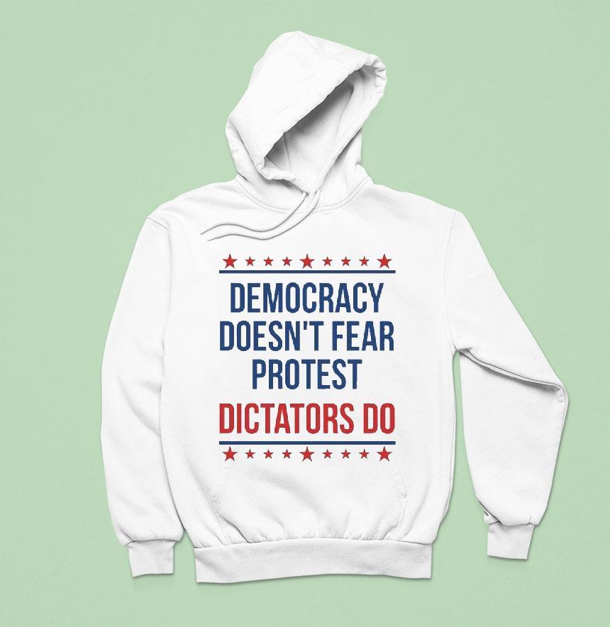 Democracy Doesn't Fear Protest Dictators Do Shirt Democracy Doesn't Fear Protest Dictators Do Shirt
