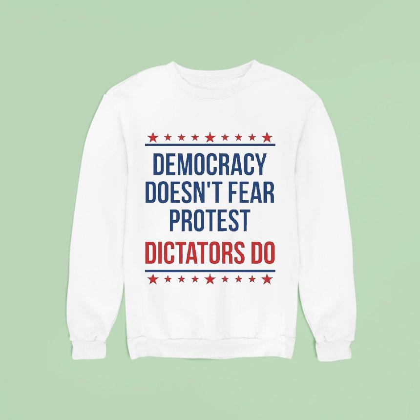 Democracy Doesn't Fear Protest Dictators Do Shirt Democracy Doesn't Fear Protest Dictators Do Shirt