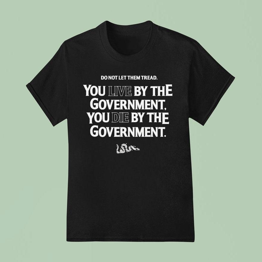 Do Not Let Them Tread You Live By The Government You Die By The Government Live Or Die Turning Point Usa Tpusa Snake Shirt
