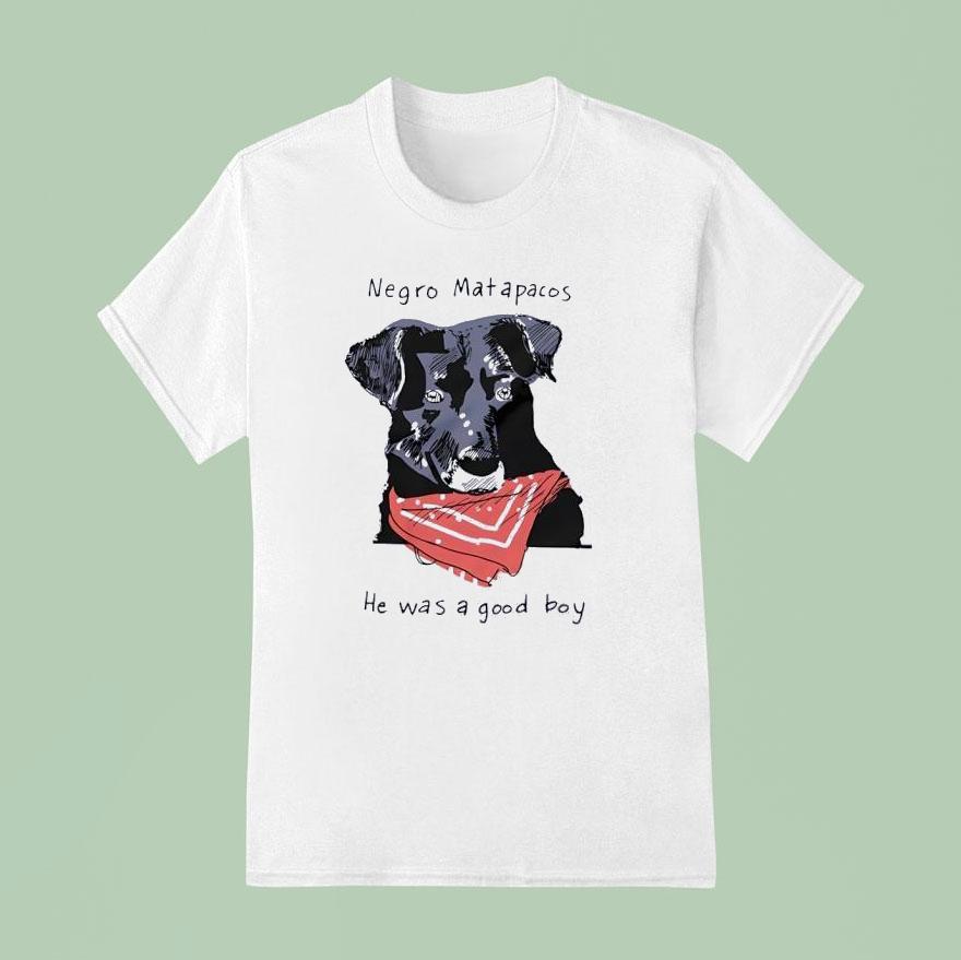 Dog Negro Matapacos He Was A Good Boy Shirt