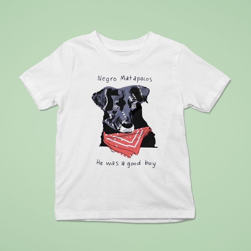 Dog Negro Matapacos He Was A Good Boy Shirt