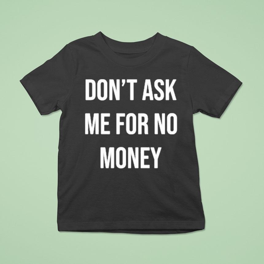 Don’t Ask Me For No Money Shirt